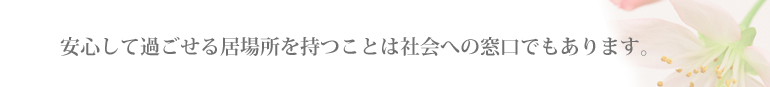 安心して過ごせる居場所を持つことは社会への窓口でもあります。
